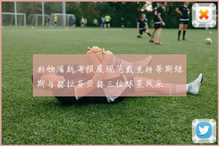 利物浦新海报展现范戴克柯蒂斯琼斯与赫拉芬贝赫三位球星风采