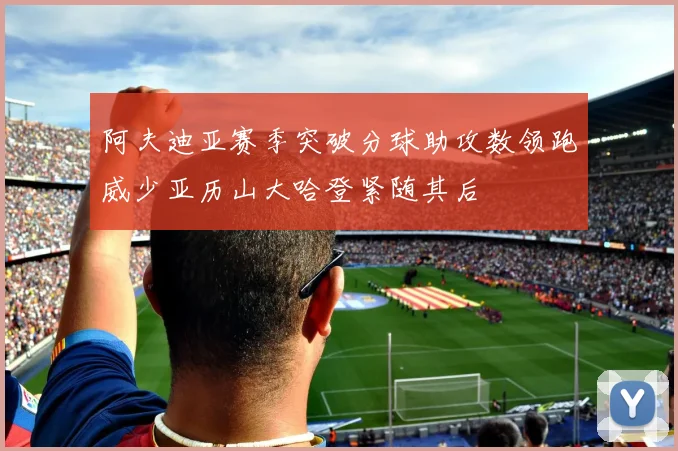 阿夫迪亚赛季突破分球助攻数领跑威少亚历山大哈登紧随其后